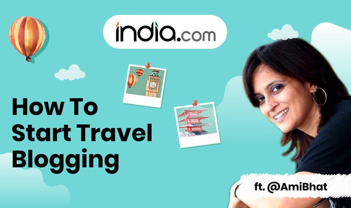 Thrilling Travel, How to create travel content, Travel diaries, Ami Bhat, Travel blogger