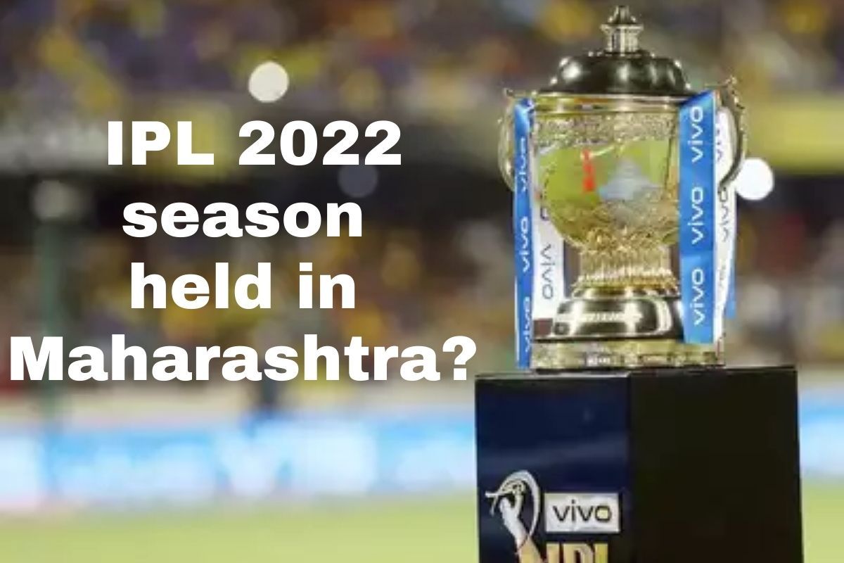 IPL 2022 : दुबईत नाही तर महाराष्ट्रात होणार आयपीएलच्या 15व्या हंगामाचं आयोजन! या चार स्टेडियमध्ये रंगणार सामने?