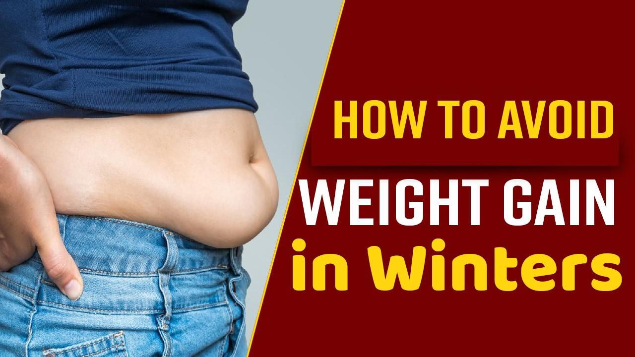 Why Do We Gain Weight During Winters Here Is How You Can Control It Watch Video