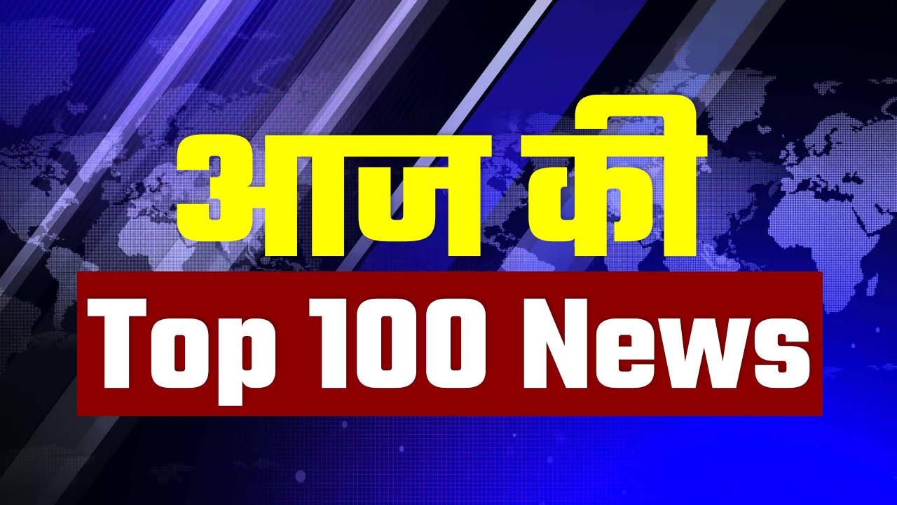 Top 100 News Of The Day: दिन भर की वह 100 बड़ी खबरें जिनके बारे में ...