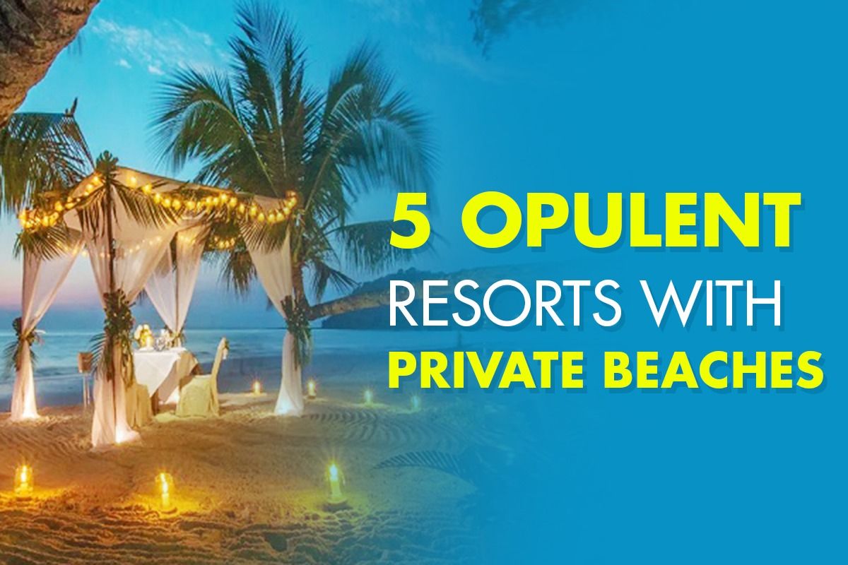 Craving Sea-Sand Under Your Feet? Here Is A List Of 5 Opulent Resorts With Private Sea Beaches In India