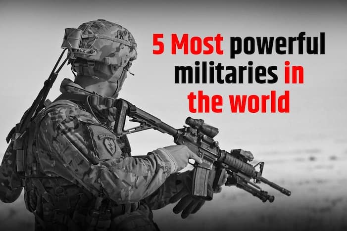 5 Most Powerful Militaries In The World Where Does India Stand