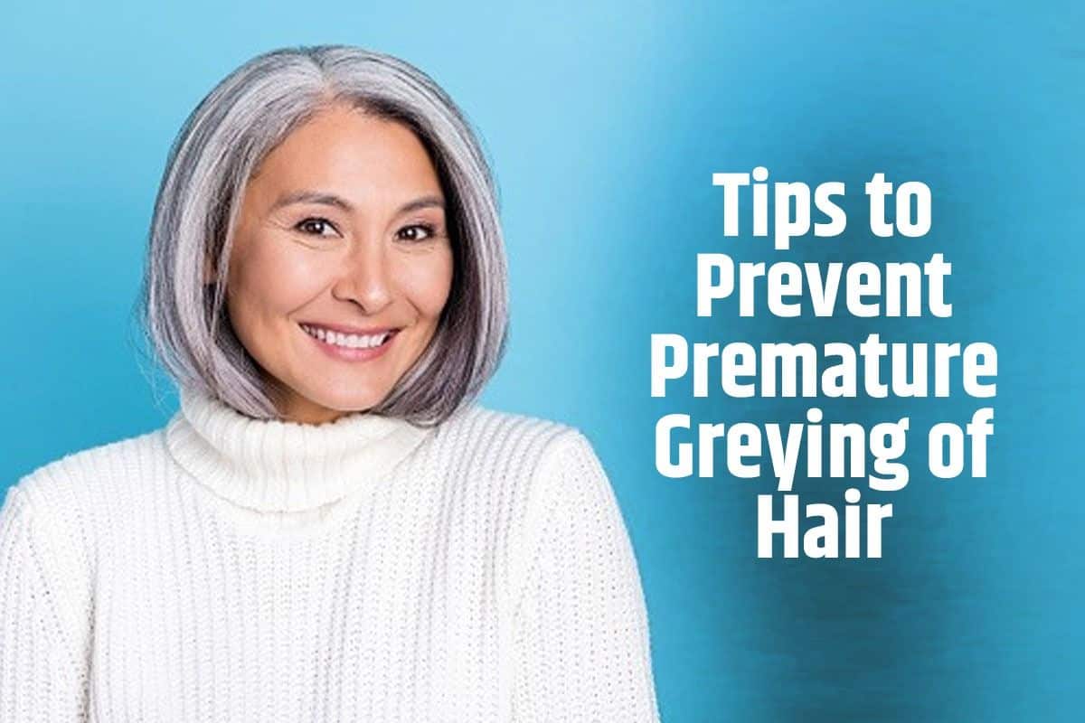 Premature Greying of Hair 9 Tips You Can Follow to Prevent Hair Ageing