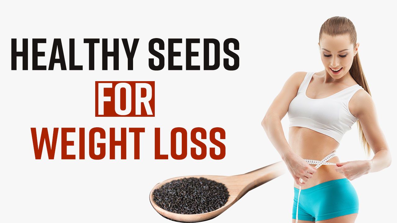 Weight Loss Tips Consume These Seeds to Help You Reach Your Weight