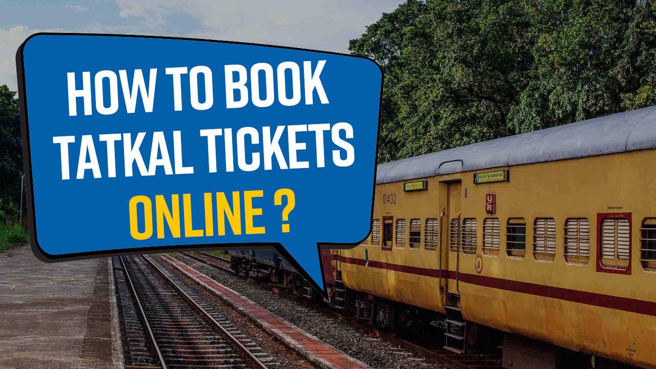 Tatkal Reservation: How To Book Tatkal Tickets Online? Step By Step ...