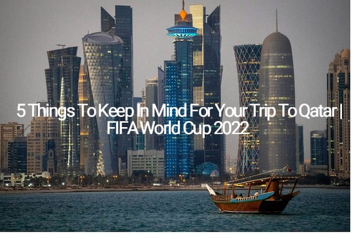5 Things To Keep In Mind For Your Trip To Qatar | FIFA World Cup 2022