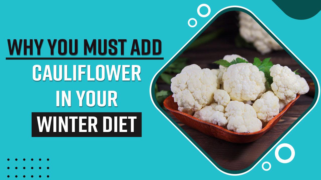 Cauliflower Benefits In Winters Why You Must Add This Nutritious