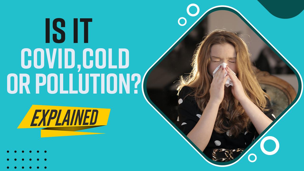 Explained Is it Covid19, Cold or Pollution? WATCH VIDEO
