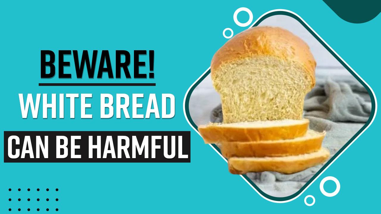 White Bread Disadvantages Eating White Bread Daily Can Be HARMFUL