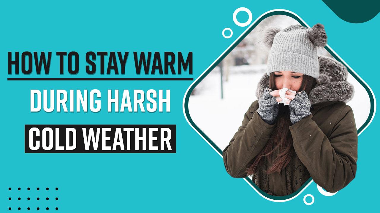 Winter Care Tips How To Keep Yourself Warm And Healthy During Harsh Cold Weather Watch Video