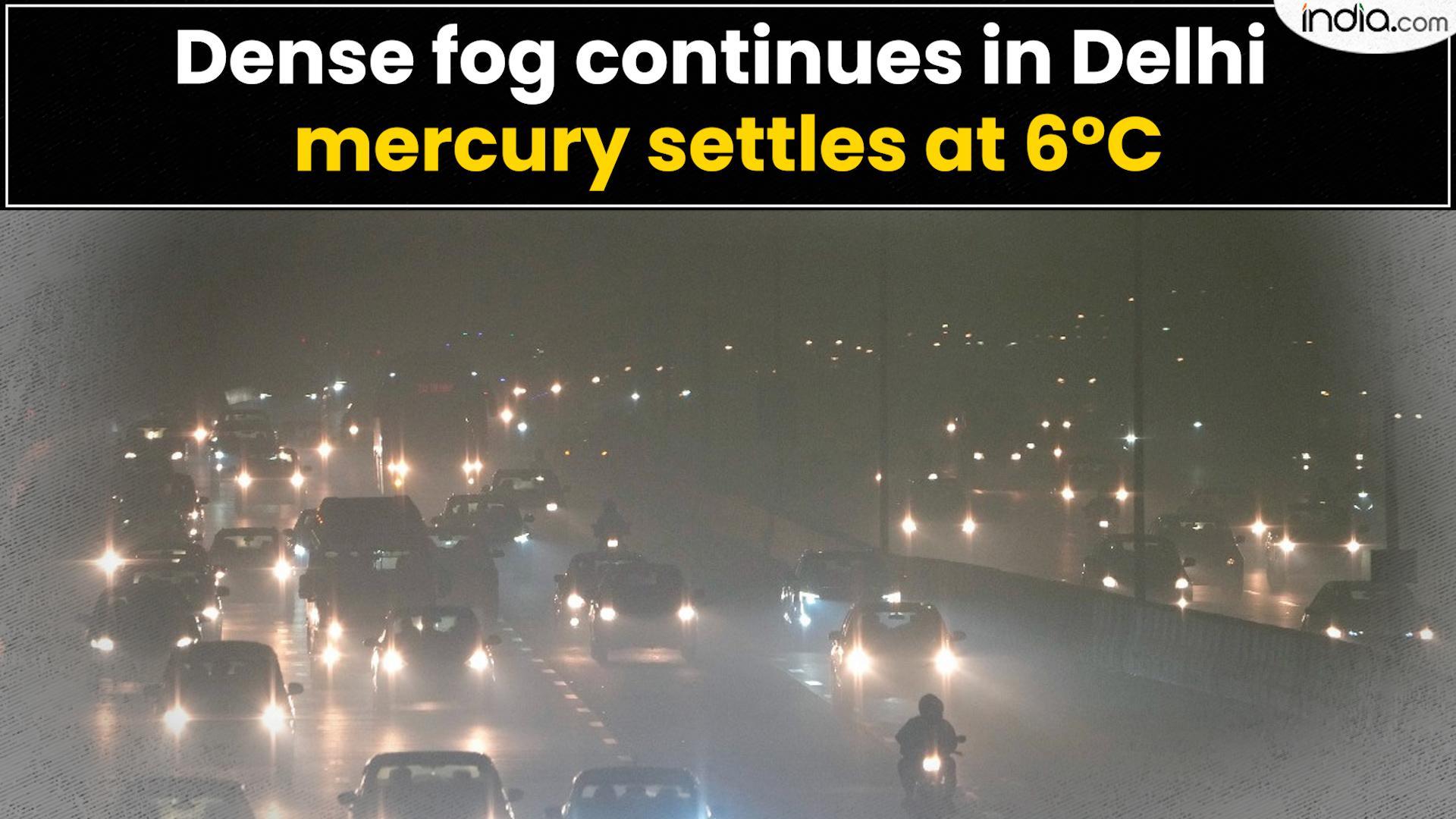 Dense Fog In Delhi: Dense fog continues in Delhi mercury settles at 6°C ...