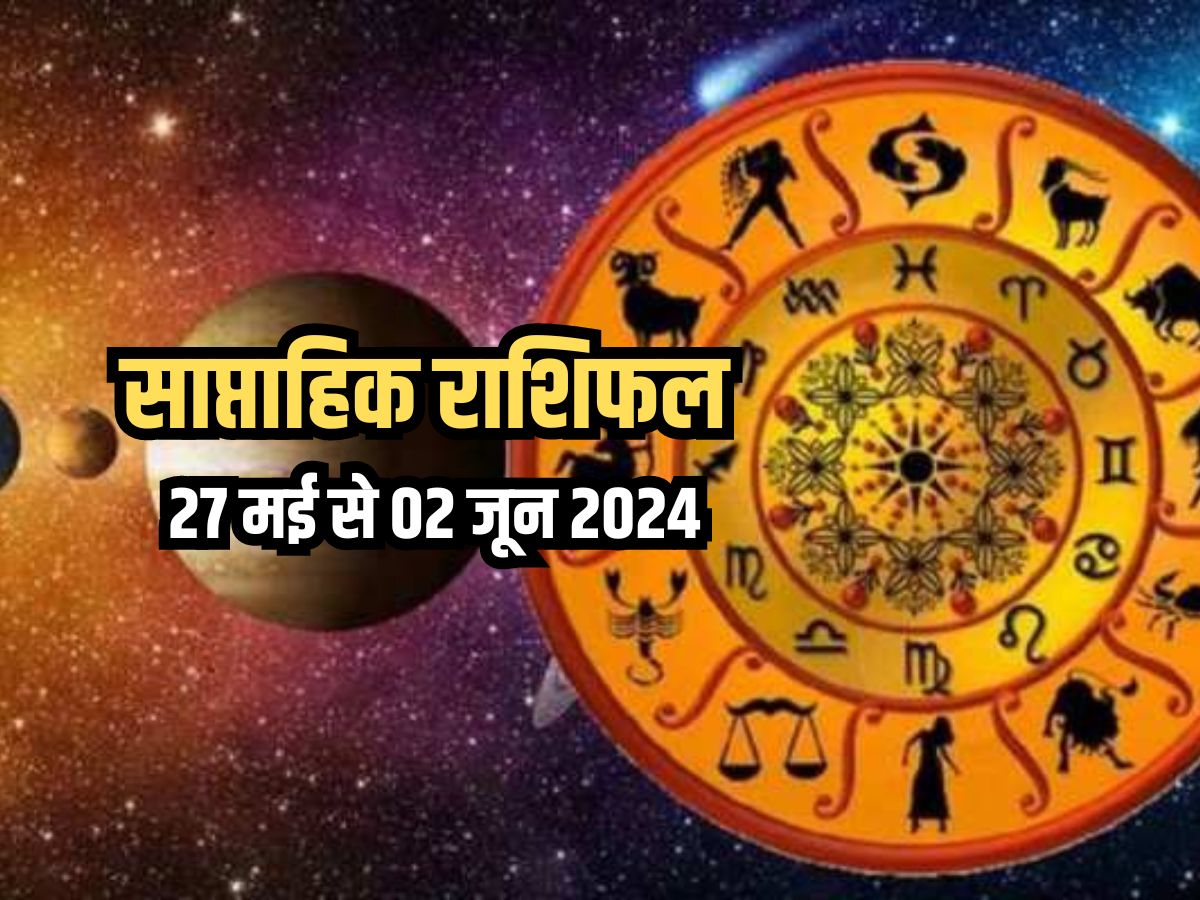 Weekly Horoscope 27 May to 02 June 2024: साप्ताहिक राशिफल से जानिए किन ...