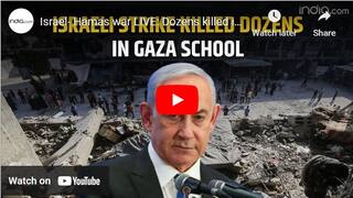 Israel- Gaza War Latest News: Dozens killed in Israeli strike on UN school in Gaza City