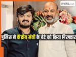 केंद्रीय मंत्री के बेटे पर पुलिस ने कसा शिकंजा, जानिए किस मामले में हुई गिरफ्तारी